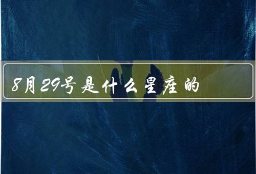 8月29号是什么星座的，特点／优点／缺点