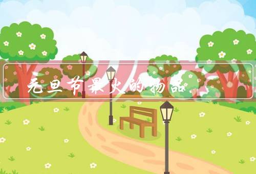 元旦节最火的物品，烟花爆竹、红包、特色美食