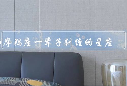 和摩羯座一辈子纠缠的星座（处女座、金牛座、天蝎座）