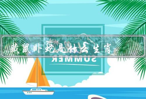 藏鼠卧蛇是什么生肖，聪明机智／机警灵活／谨慎稳重