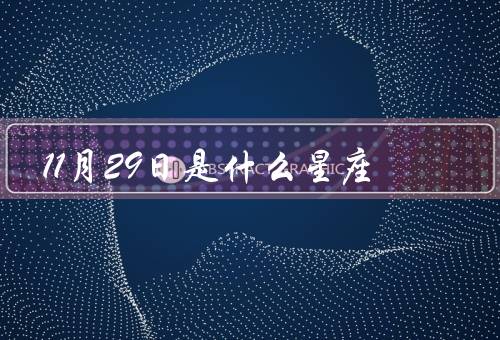 11月29日是什么星座（特征、爱情观、发展方向）