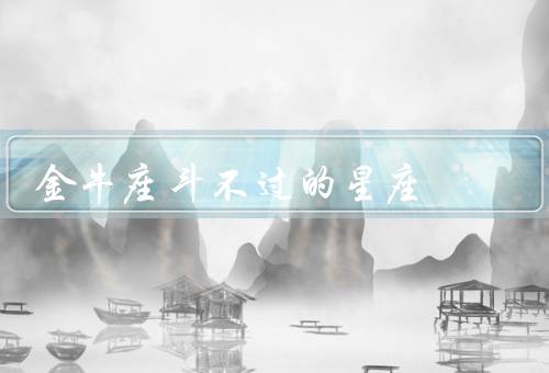 金牛座斗不过的星座（白羊座、狮子座、射手座）