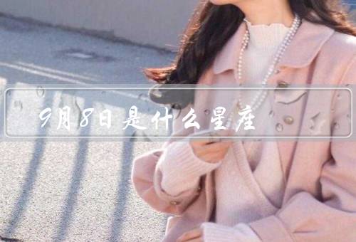 9月8日是什么星座（太阳进入处女座、处女座的特点）