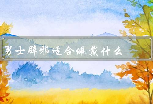 男士辟邪适合佩戴什么（玛瑙手链／龙凤牌坠／辟邪符）