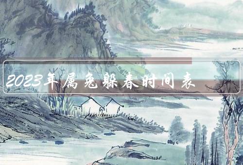 2023年属兔躲春时间表，躲春时间、禁忌事项、注意事项