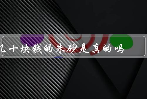 几十块钱的朱砂是真的吗，真实性／鉴别方法／小结