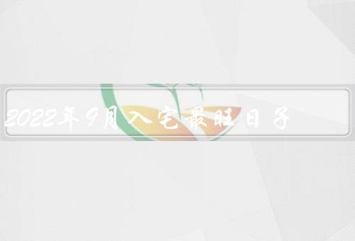 2022年9月入宅最旺日子