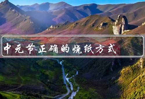 中元节正确的烧纸方式（时间和地点／材料和方式／意义和注意事项）