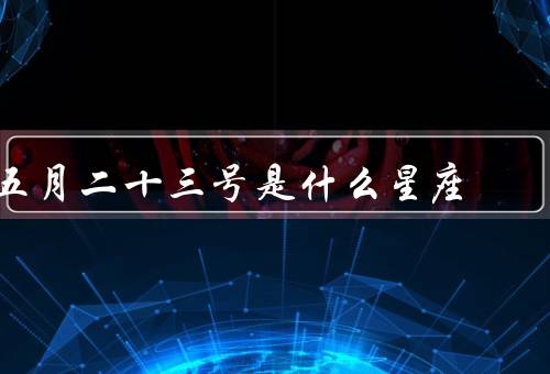 五月二十三号是什么星座，双子座特点／特点／适合职业