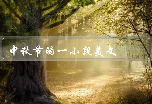 中秋节的一小段美文（传统习俗、文化意义、寓意与祝福）