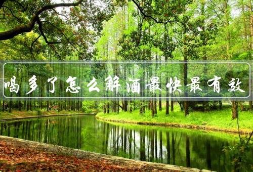 喝酒喝多了怎么解酒最快最有效（饮用足够的水）