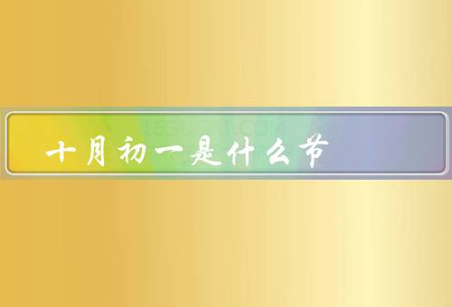 十月初一是什么节，起源、庆祝方式、与传统文化的关系
