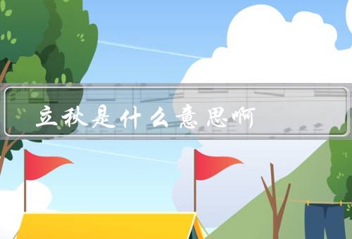 立秋是什么意思啊，气候特点、农事活动、养生方法