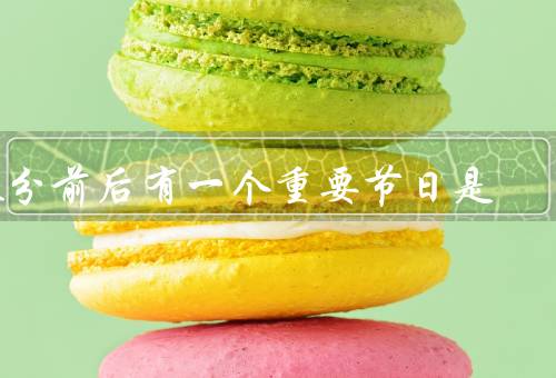 春分前后有一个重要节日是，清明节／春游／草莓采摘
